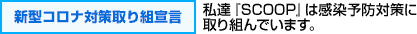 新型コロナ対策取り組宣言：私達『SCOOP』は感染予防対策に取り組んでいます。